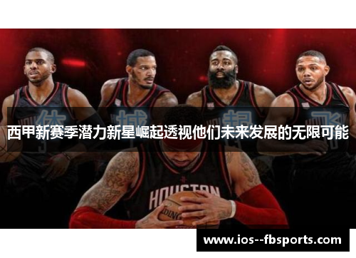 西甲新赛季潜力新星崛起透视他们未来发展的无限可能 西甲新赛季潜力新星崛起透视他们未来发展的无限可能