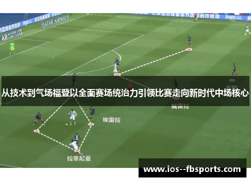 从技术到气场福登以全面赛场统治力引领比赛走向新时代中场核心