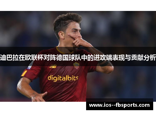 迪巴拉在欧联杯对阵德国球队中的进攻端表现与贡献分析